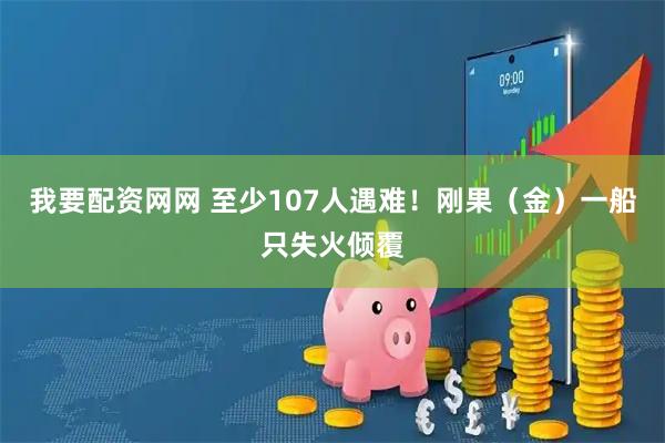我要配资网网 至少107人遇难！刚果（金）一船只失火倾覆