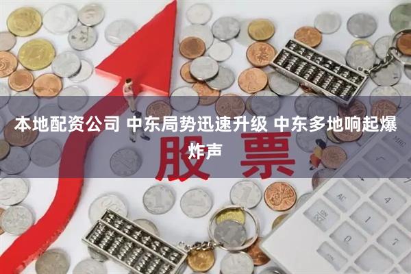 本地配资公司 中东局势迅速升级 中东多地响起爆炸声